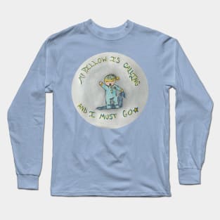 My Pillow is Calling and I Must Go Long Sleeve T-Shirt